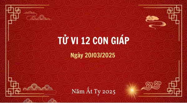 Tử vi ngày 20/03/2025 cho 12 con giáp