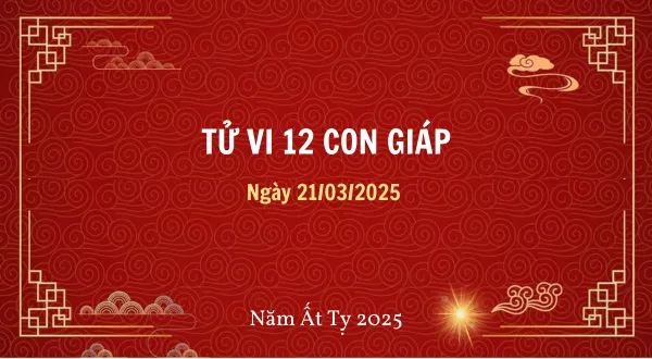 Tử vi ngày 21/03/2025 cho 12 con giáp