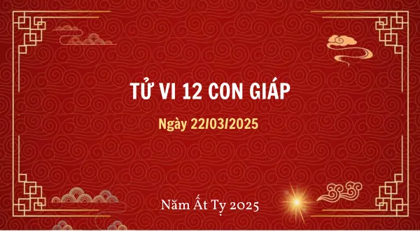 Tử vi ngày 22/03/2025 cho 12 con giáp