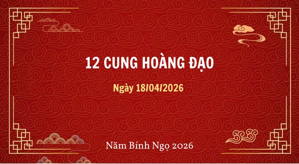 12 cung hoàng đạo ngày 18/04/2026