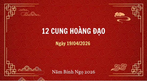 12 cung hoàng đạo ngày 19/04/2026