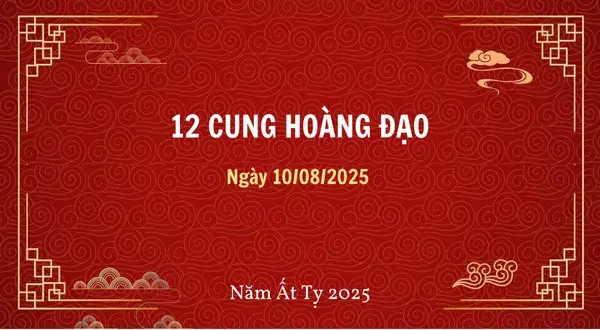 12 cung hoàng đạo ngày 10/08/2025