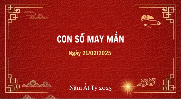 Con số may mắn hôm nay 21/02/2025 theo tuổi