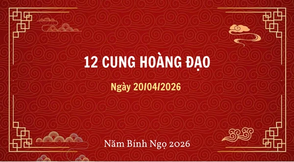 12 cung hoàng đạo ngày 20/04/2026