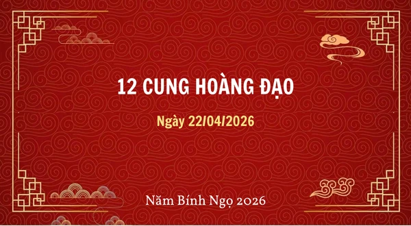 12 cung hoàng đạo ngày 22/04/2026