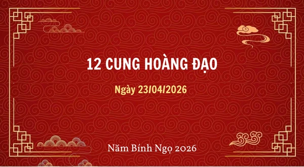 12 cung hoàng đạo ngày 23/04/2026