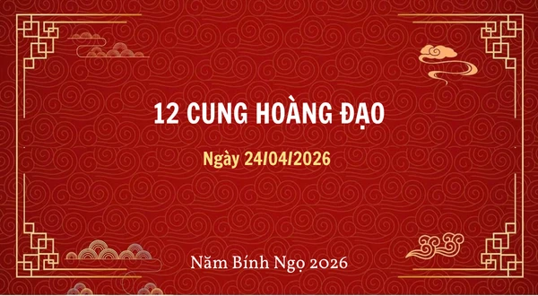 12 cung hoàng đạo ngày 24/04/2026