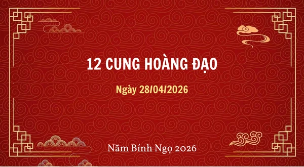 12 cung hoàng đạo ngày 28/04/2026