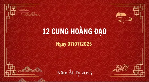 12 cung hoàng đạo ngày 07/07/2025