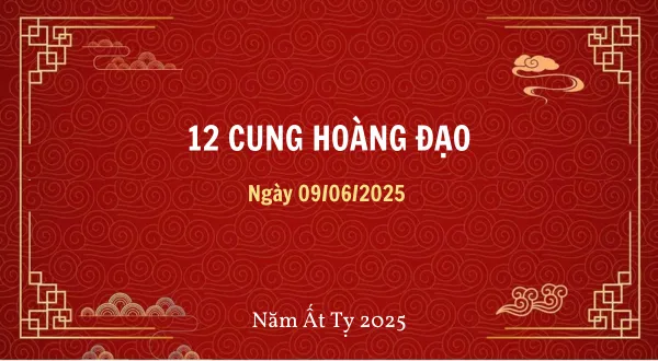 12 cung hoàng đạo ngày 09/06/2025