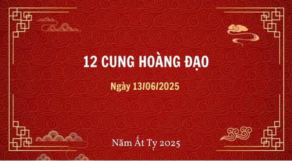 12 cung hoàng đạo ngày 13/06/2025
