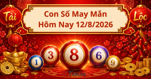 Con số may mắn hôm nay 12/8/2026: Rước lộc phát tài