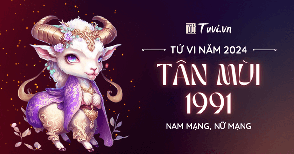 1991 Tân Mùi 2024: Tử Vi, Vận Mệnh và Cơ Hội Tốt Đẹp Năm Nay